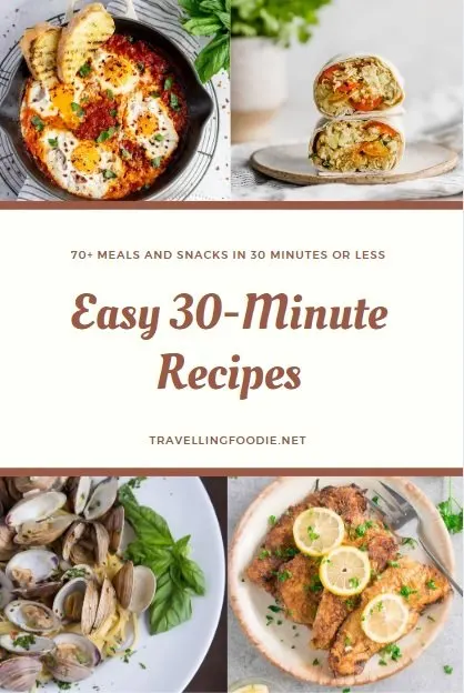 Easy 30-Minute Recipes: Meals and Snacks in 30 Minutes or Less on Travelling Foodie